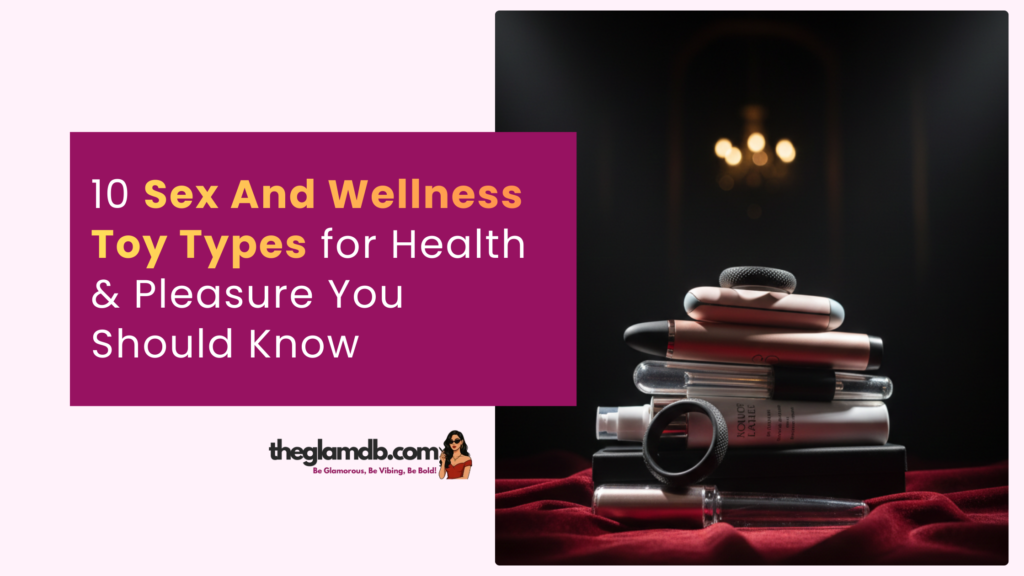 10 Sex And Wellness Toy Types for Health & Pleasure You Should Know 3 10 Sex And Wellness Toy Types for Health & Pleasure You Should Know